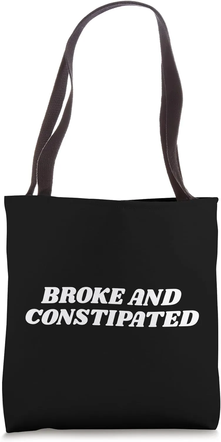 Broke And Constipated Funny Sarcastic Humor Chaotic Quote Tote Bag