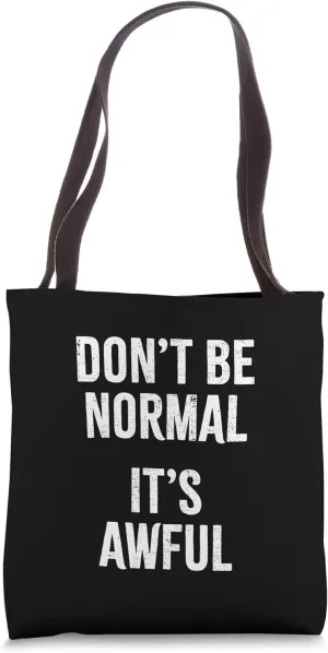 Don't Be Normal It's Awful - Funny Humorous Life Quote Tote Bag