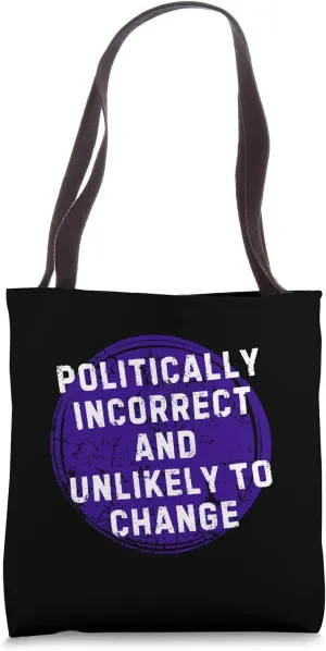 Funny Quote - Politically Incorrect and Unlikely to Change Tote Bag