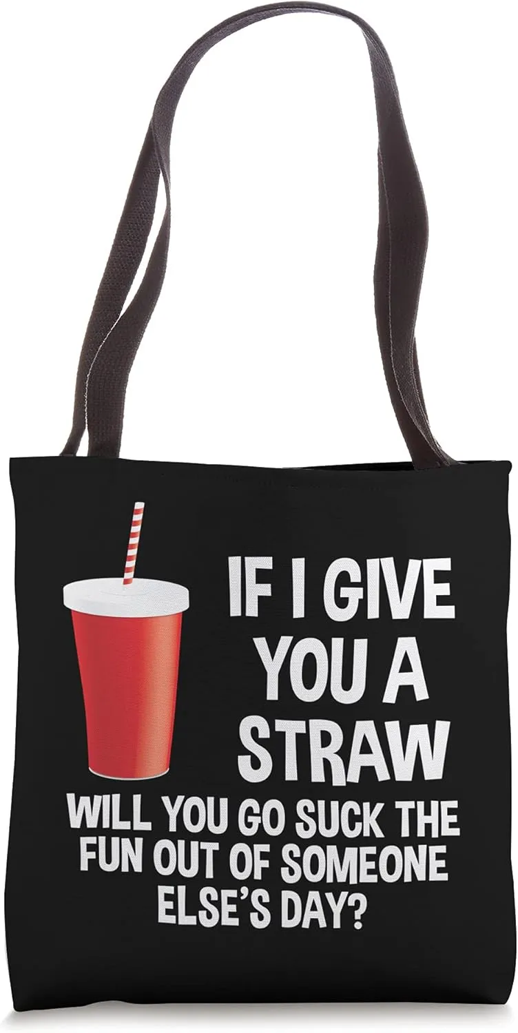 If I Give You a Straw Will You Go Suck the Fun Out Sassy Tote Bag