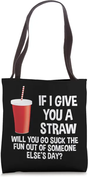 If I Give You a Straw Will You Go Suck the Fun Out Sassy Tote Bag