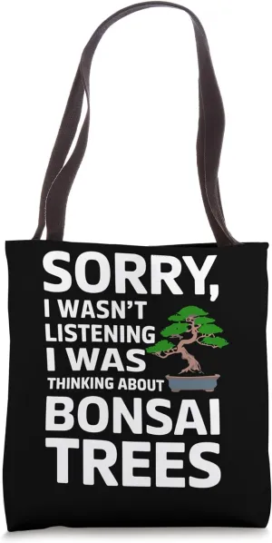 Sorry I Wasn't Listening I Was Thinking About Bonsai Trees Tote Bag